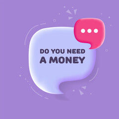 Did you need a money. Speech bubble with Did you need a money text. 3d illustration. Pop art style. Vector line icon for Business and Advertising