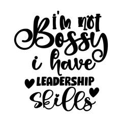 I'm Not Bossy I Have Leadership Skills