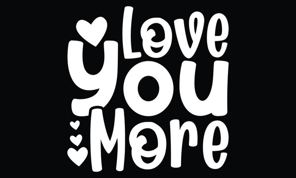 Love You More, I Love You Most, Be My Valentine, Love and Care My City, Love You More Greeting Card, Vector Illustration, Happy Valentine's Day, Valentine Gifts, Typography t shirt Design