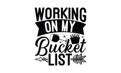 Working on my bucket list - Beer T-shirt Design, Hand drawn lettering phrase, Handmade calligraphy vector illustration, svg for Cutting Machine, Silhouette Cameo, Cricut.