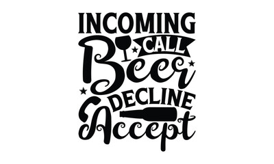 Incoming call beer decline accept - Beer T-shirt Design, Hand drawn vintage illustration with hand-lettering and decoration elements, SVG for Cutting Machine, Silhouette Cameo, Cricut.