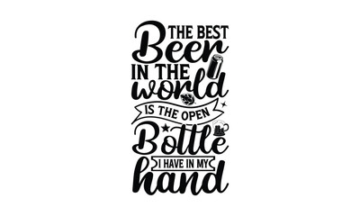 The best beer in the world is the open bottle I have in my hand - Beer T-shirt design, Lettering design for greeting banners, Modern calligraphy, Cards and Posters, Mugs, Notebooks, white background, 