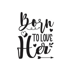 Born To Love Her. Wedding Handwritten Inspirational Motivational Quote. Hand Lettered Quote. Modern Calligraphy.