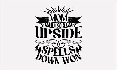Mom Turned Upside Spells Down Won - Mother's svg design , Hand drawn vintage illustration with hand-lettering and decoration elements , greeting card template with typography text.