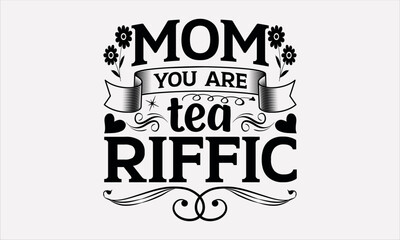 Mom You Are Tea Riffic - Mother's svg design , Hand written vector , Hand drawn lettering phrase isolated on white background , Illustration for prints on t-shirts and bags, posters.