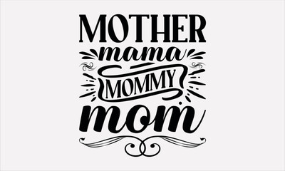 Mother Mama Mommy Mom - Mother's svg design , This illustration can be used as a print on t-shirts and bags, stationary or as a poster , Hand drawn vintage hand lettering. 