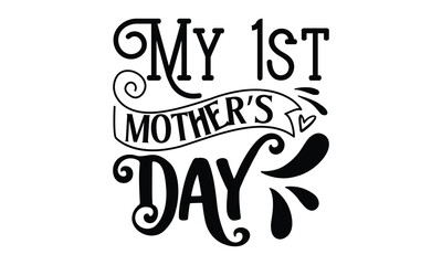 My 1st mother’s day, Mother's Day t shirt design, Hand drawn typography phrases, Best mather's Svg, Mother's Day funny quotes, typography vector eps 10