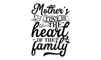 Mother’s love is the heart of the family, Mother's Day t shirt design, Hand drawn typography phrases, Best mather's Svg, Mother's Day funny quotes, typography vector eps 10
