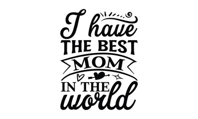 I have the best mom in the world, Mother's Day t shirt design, Hand drawn typography phrases, Best mather's Svg, Mother's Day funny quotes, typography vector eps 10
