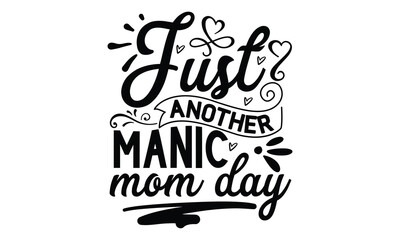 Just another manic mom day, Mother's Day t shirt design, Hand drawn typography phrases, Best mather's Svg, Mother's Day funny quotes, typography vector eps 10