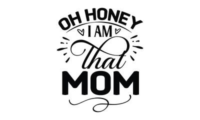 Oh honey i am that mom, Mother's Day t shirt design, Hand drawn typography phrases, Best mather's Svg, Mother's Day funny quotes, typography vector eps 10