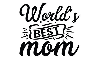 World’s best mom, Mother's Day t shirt design, Hand drawn typography phrases, Best mather's Svg, Mother's Day funny quotes, typography vector eps 10