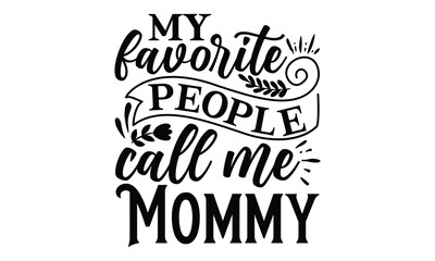 My favorite people call me mommy, Mother's Day t shirt design, Hand drawn typography phrases, Best mather's Svg, Mother's Day funny quotes, typography vector eps 10