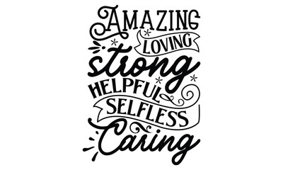 Amazing Loving Strong Helpful Selfless Caring, Mother's Day t shirt design, Hand drawn typography phrases, Best mather's Svg, Mother's Day funny quotes, typography vector eps 10