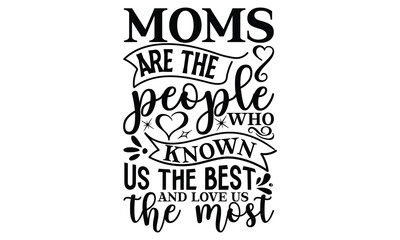 moms are the people who known us the best and love us the most, Mother's Day t shirt design, Hand drawn typography phrases, Best mather's Svg, Mother's Day funny quotes, typography vector eps 10