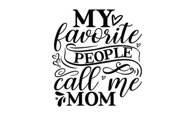 My favorite people call me mom, Mother's Day t shirt design, Hand drawn typography phrases, Best mather's Svg, Mother's Day funny quotes, typography vector eps 10