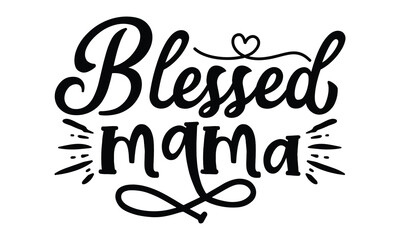 Blessed mama, Mother's Day t shirt design, Hand drawn typography phrases, Best mather's Svg, Mother's Day funny quotes, typography vector eps 10