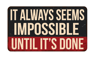 It always seems impossible until it's done vintage rusty metal sign