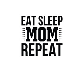 Eat Sleep Mom Repeat quotes typography lettering for Mother's day t shirt design