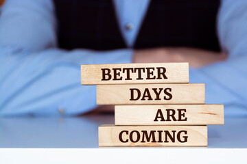 Wooden blocks with the inscription - Better Days Are Coming.