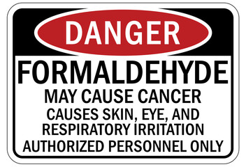 Formaldehyde chemical warning sign and labels may cause cancer . Cause skin, eye and respiratory irritation. Authorized personnel only