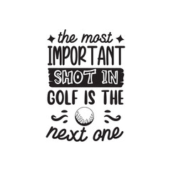 The Most Important Shot In Golf Is The Next One. Golf Handwritten Inspirational Motivational Quote. Hand Lettered Quote. Modern Calligraphy.