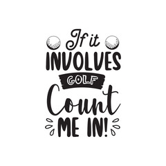 If It Involves Golf Count Me In. Golf Handwritten Inspirational Motivational Quote. Hand Lettered Quote. Modern Calligraphy.