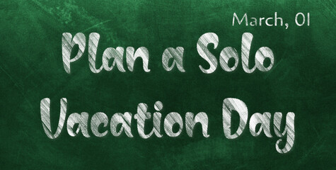 Happy Plan a Solo Vacation Day, March 01. Calendar of March Chalk Text Effect, design