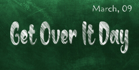 Obraz premium Happy Get Over It Day, March 09. Calendar of March Chalk Text Effect, design