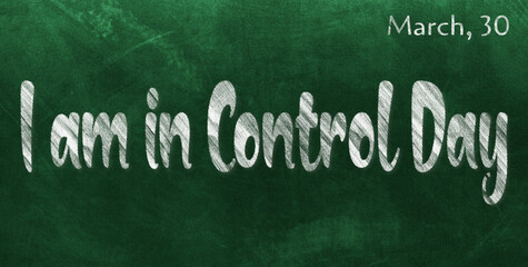 Fototapeta premium Happy I am in Control Day, March 30. Calendar of March Chalk Text Effect, design