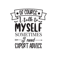 Of Course I Talk To Myself Sometimes I Need Expert Advice. Hand Lettering And Inspiration Positive Quote. Hand Lettered Quote. Modern Calligraphy.