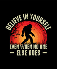 Bigfoot T-shirt design Believe in yourself even when no one else does