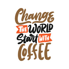 Modern vector hand drawn illustration. Change the world start with coffee. Hand lettering typography about coffee shop.