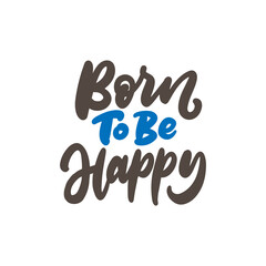 Hand drawn typography design. Born to be happy. Inspiration quote.