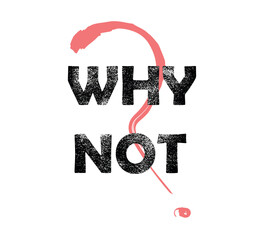 black why not text with distressed texture and red question mark on white background