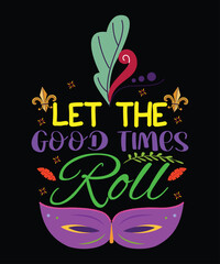 Let The Good Times Roll, Mardi Gras shirt print template, Typography design for Carnival celebration, Christian feasts, Epiphany, culminating  Ash Wednesday, Shrove Tuesday.