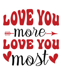Love You More Love You Most, Happy valentine shirt print template, 14 February typography design