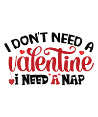 I Don't Need a Valentine I Need A Nap, Happy valentine shirt print template, 14 February typography design