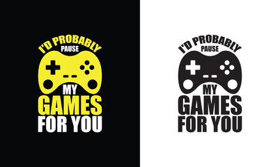 I'd Pause My Game For You, Gaming Quote T shirt design, typography