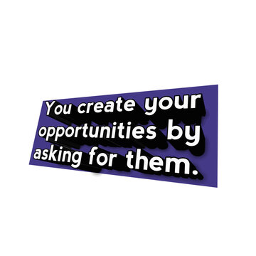 you create your opportunities by asking for them, motivational quotes