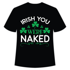 Irish you were naked St. Patrick's Day Shirt Print Template, Lucky Charms, Irish, everyone has a little luck Typography Design