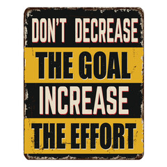 Don't decrease the goal increase the effort vintage rusty metal sign