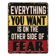 Everything you want is on the other side of fear vintage rusty metal sign