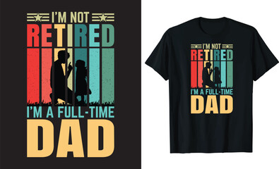 I'M NOT RETIRED I'M A FULL-TIME DAD Father's Day Vintage T-Shirt Design Template.