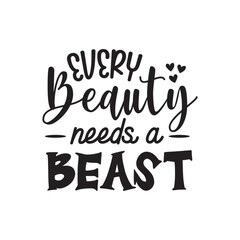 Every Beauty Needs A Beast. Handwritten Inspirational Motivational Quote. Hand Lettered Quote. Modern Calligraphy.