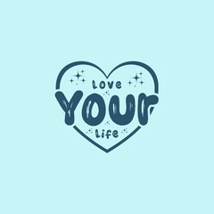 Love Your Life Illustration Typography with heart symbol. Quotes about Love.