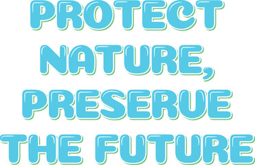 This lettering vector design emphasizes the importance of protecting nature to preserve the future