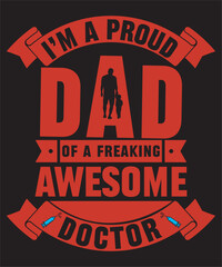 I'm proud dad of a freaking awesome doctor -DAD Quote, Custom, Typography, Print, Vector Template Design