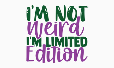 I'm not weird I'm limited edition- motivational t-shirt design, Hand drawn lettering phrase, Calligraphy graphic design, White background, SVG Files for Cutting, Silhouette, EPS 10