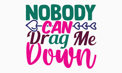 Nobody can drag me down- motivational t-shirt design, Hand drawn lettering phrase, Calligraphy graphic design, White background, SVG Files for Cutting, Silhouette, EPS 10